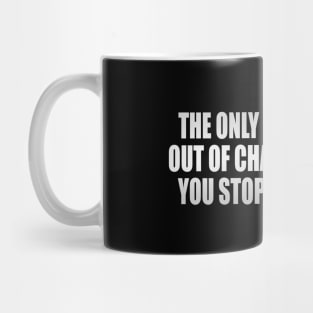 The only time you run out of chances is when you stop taking them Mug